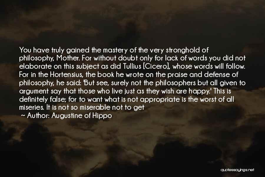 Augustine Of Hippo Quotes: You Have Truly Gained The Mastery Of The Very Stronghold Of Philosophy, Mother. For Without Doubt Only For Lack Of