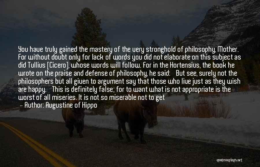 Augustine Of Hippo Quotes: You Have Truly Gained The Mastery Of The Very Stronghold Of Philosophy, Mother. For Without Doubt Only For Lack Of