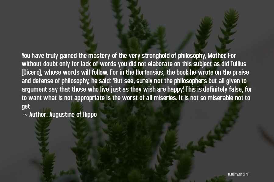 Augustine Of Hippo Quotes: You Have Truly Gained The Mastery Of The Very Stronghold Of Philosophy, Mother. For Without Doubt Only For Lack Of