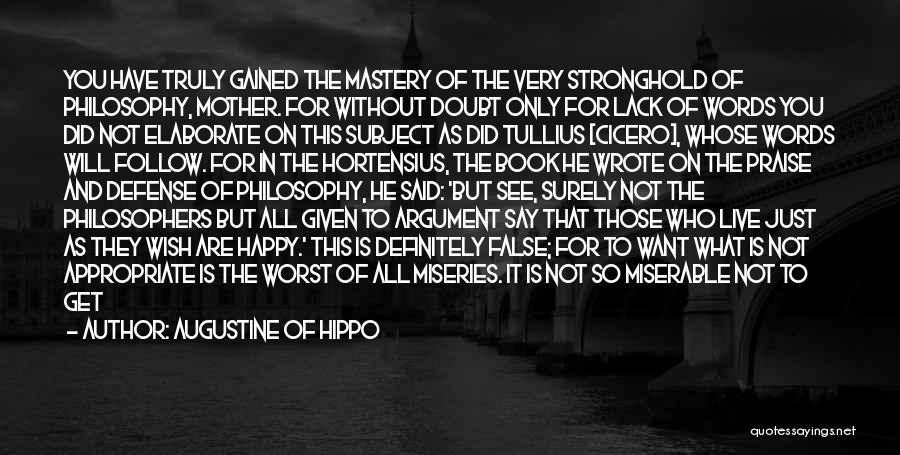 Augustine Of Hippo Quotes: You Have Truly Gained The Mastery Of The Very Stronghold Of Philosophy, Mother. For Without Doubt Only For Lack Of