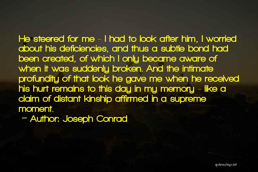 Joseph Conrad Quotes: He Steered For Me - I Had To Look After Him, I Worried About His Deficiencies, And Thus A Subtle