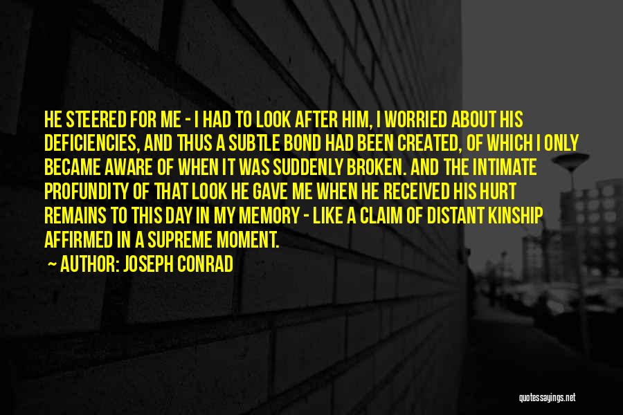 Joseph Conrad Quotes: He Steered For Me - I Had To Look After Him, I Worried About His Deficiencies, And Thus A Subtle