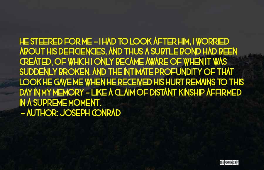 Joseph Conrad Quotes: He Steered For Me - I Had To Look After Him, I Worried About His Deficiencies, And Thus A Subtle