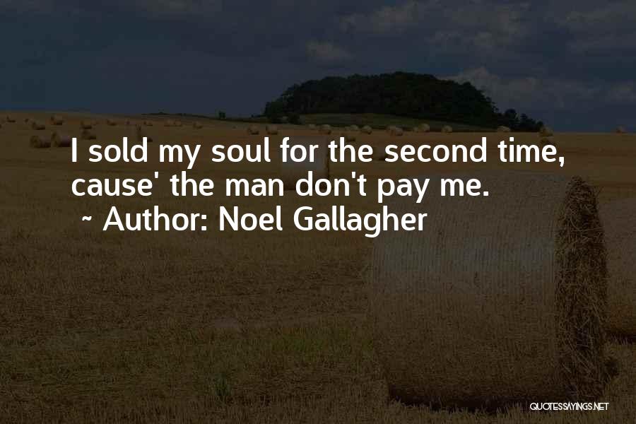 Noel Gallagher Quotes: I Sold My Soul For The Second Time, Cause' The Man Don't Pay Me.
