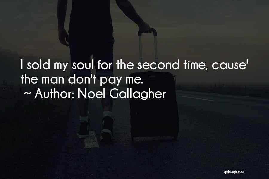 Noel Gallagher Quotes: I Sold My Soul For The Second Time, Cause' The Man Don't Pay Me.