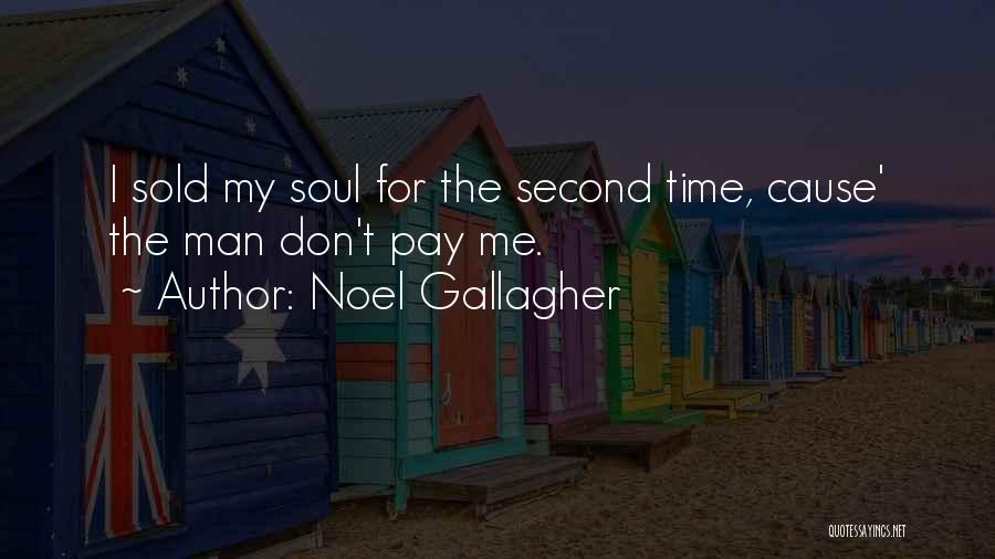 Noel Gallagher Quotes: I Sold My Soul For The Second Time, Cause' The Man Don't Pay Me.