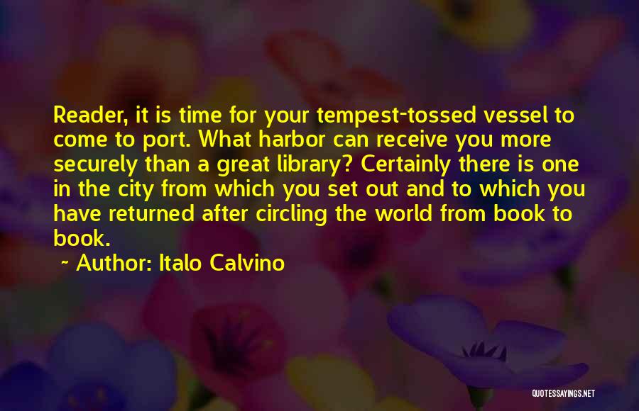 Italo Calvino Quotes: Reader, It Is Time For Your Tempest-tossed Vessel To Come To Port. What Harbor Can Receive You More Securely Than