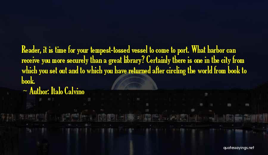 Italo Calvino Quotes: Reader, It Is Time For Your Tempest-tossed Vessel To Come To Port. What Harbor Can Receive You More Securely Than