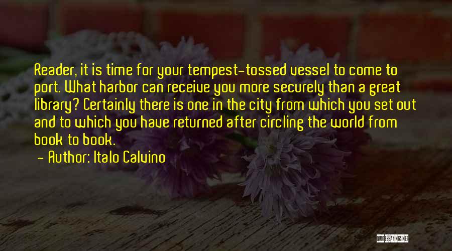 Italo Calvino Quotes: Reader, It Is Time For Your Tempest-tossed Vessel To Come To Port. What Harbor Can Receive You More Securely Than