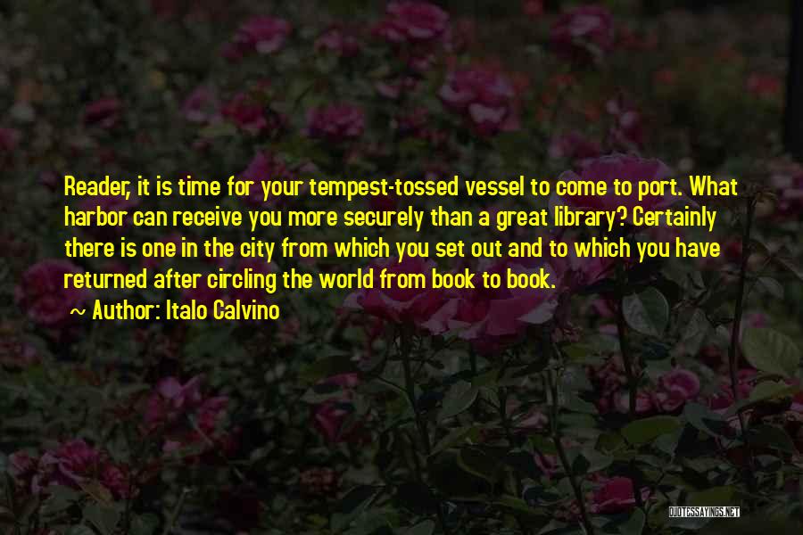 Italo Calvino Quotes: Reader, It Is Time For Your Tempest-tossed Vessel To Come To Port. What Harbor Can Receive You More Securely Than