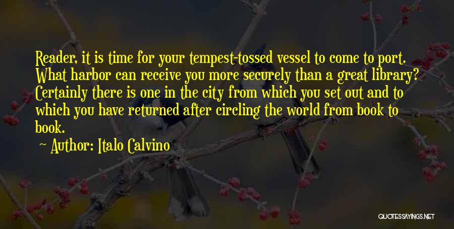 Italo Calvino Quotes: Reader, It Is Time For Your Tempest-tossed Vessel To Come To Port. What Harbor Can Receive You More Securely Than