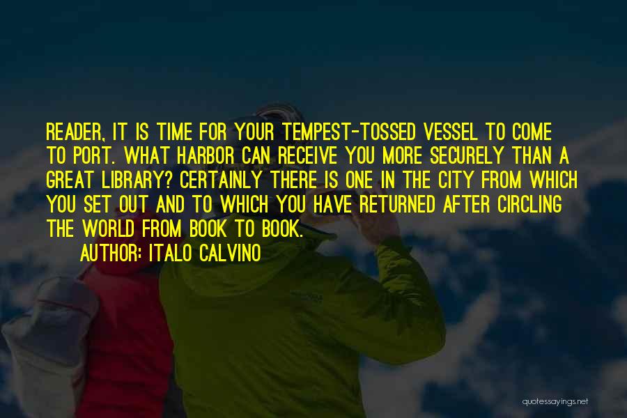 Italo Calvino Quotes: Reader, It Is Time For Your Tempest-tossed Vessel To Come To Port. What Harbor Can Receive You More Securely Than