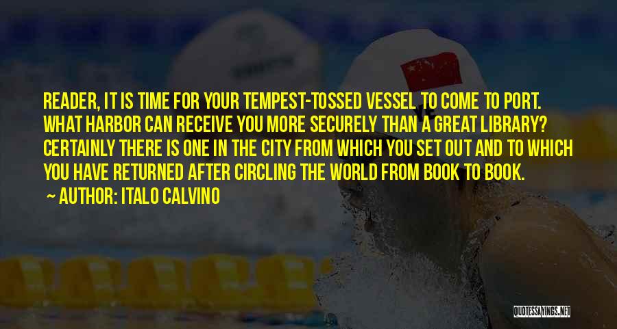 Italo Calvino Quotes: Reader, It Is Time For Your Tempest-tossed Vessel To Come To Port. What Harbor Can Receive You More Securely Than