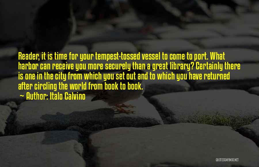 Italo Calvino Quotes: Reader, It Is Time For Your Tempest-tossed Vessel To Come To Port. What Harbor Can Receive You More Securely Than