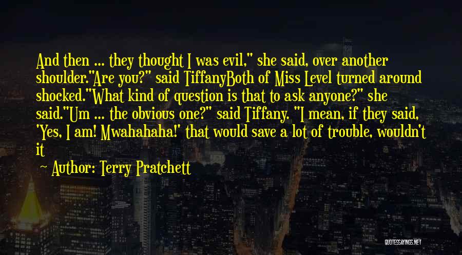 Terry Pratchett Quotes: And Then ... They Thought I Was Evil, She Said, Over Another Shoulder.are You? Said Tiffanyboth Of Miss Level Turned