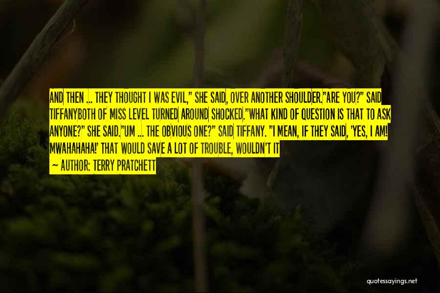 Terry Pratchett Quotes: And Then ... They Thought I Was Evil, She Said, Over Another Shoulder.are You? Said Tiffanyboth Of Miss Level Turned