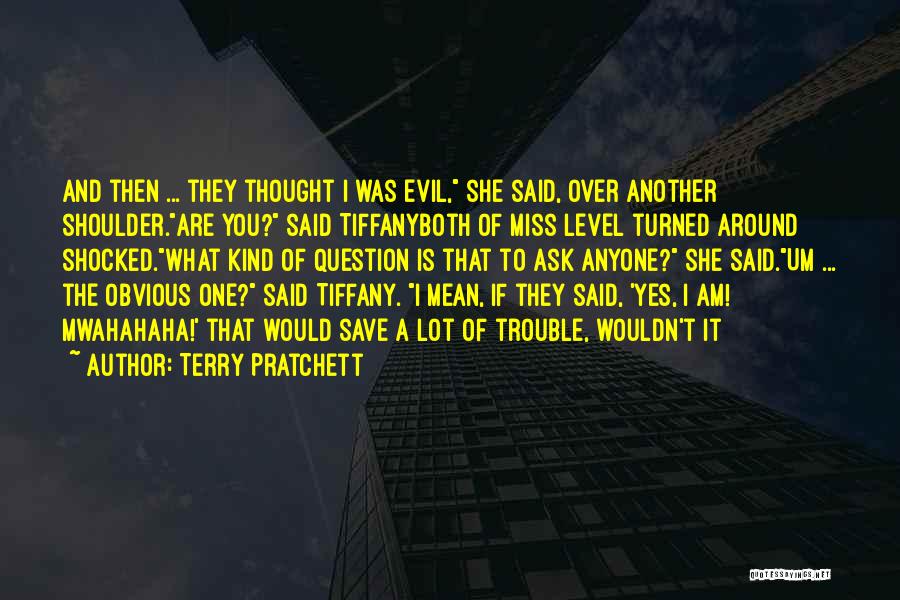 Terry Pratchett Quotes: And Then ... They Thought I Was Evil, She Said, Over Another Shoulder.are You? Said Tiffanyboth Of Miss Level Turned