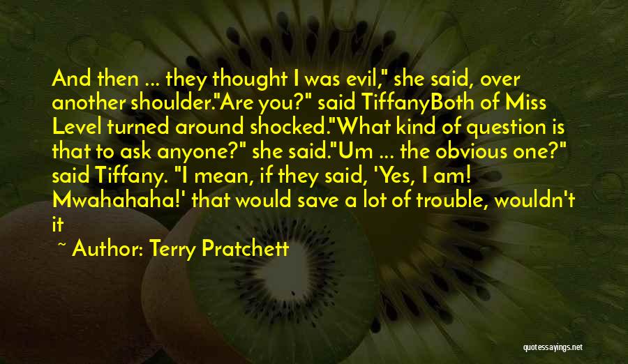 Terry Pratchett Quotes: And Then ... They Thought I Was Evil, She Said, Over Another Shoulder.are You? Said Tiffanyboth Of Miss Level Turned