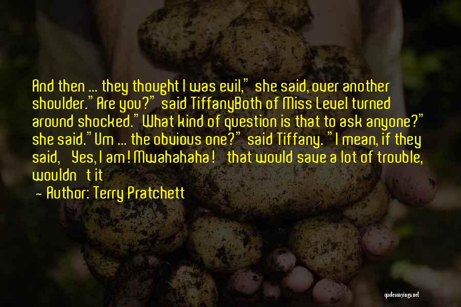 Terry Pratchett Quotes: And Then ... They Thought I Was Evil, She Said, Over Another Shoulder.are You? Said Tiffanyboth Of Miss Level Turned