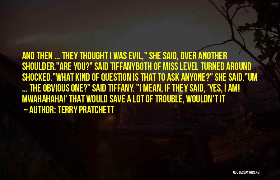 Terry Pratchett Quotes: And Then ... They Thought I Was Evil, She Said, Over Another Shoulder.are You? Said Tiffanyboth Of Miss Level Turned