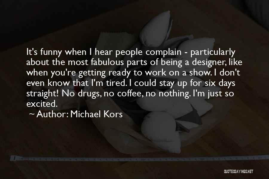 Michael Kors Quotes: It's Funny When I Hear People Complain - Particularly About The Most Fabulous Parts Of Being A Designer, Like When