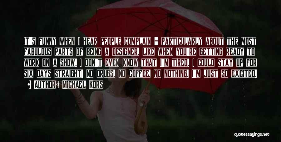 Michael Kors Quotes: It's Funny When I Hear People Complain - Particularly About The Most Fabulous Parts Of Being A Designer, Like When