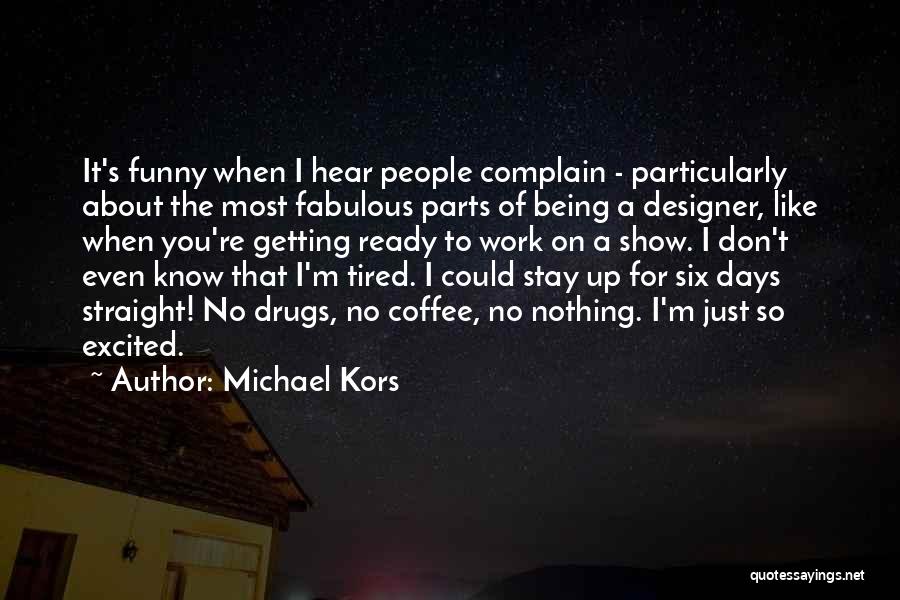 Michael Kors Quotes: It's Funny When I Hear People Complain - Particularly About The Most Fabulous Parts Of Being A Designer, Like When