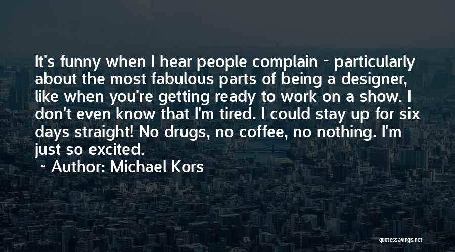 Michael Kors Quotes: It's Funny When I Hear People Complain - Particularly About The Most Fabulous Parts Of Being A Designer, Like When