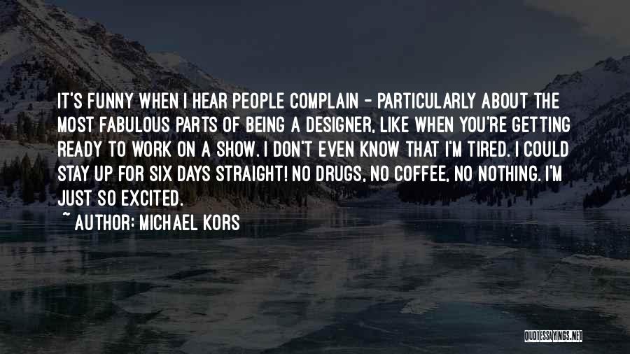 Michael Kors Quotes: It's Funny When I Hear People Complain - Particularly About The Most Fabulous Parts Of Being A Designer, Like When