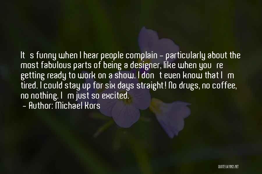 Michael Kors Quotes: It's Funny When I Hear People Complain - Particularly About The Most Fabulous Parts Of Being A Designer, Like When