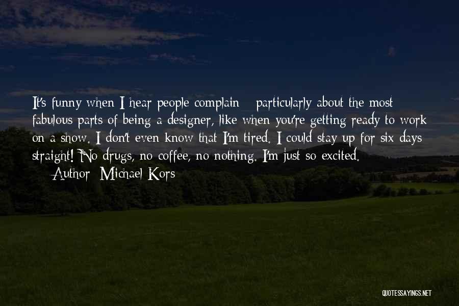 Michael Kors Quotes: It's Funny When I Hear People Complain - Particularly About The Most Fabulous Parts Of Being A Designer, Like When