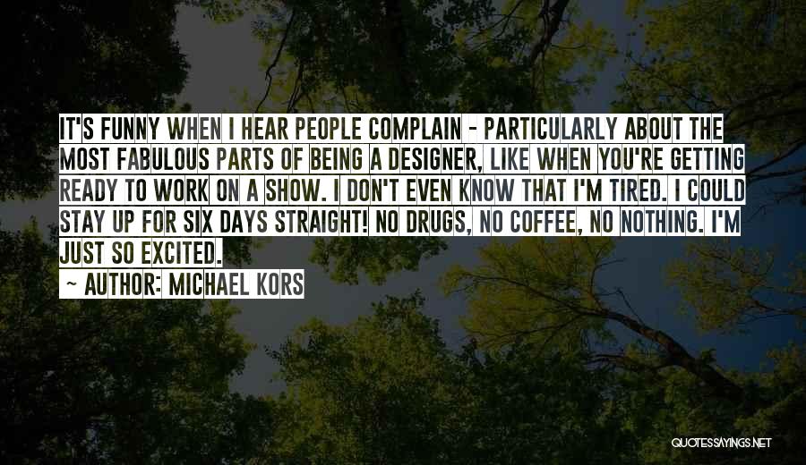 Michael Kors Quotes: It's Funny When I Hear People Complain - Particularly About The Most Fabulous Parts Of Being A Designer, Like When