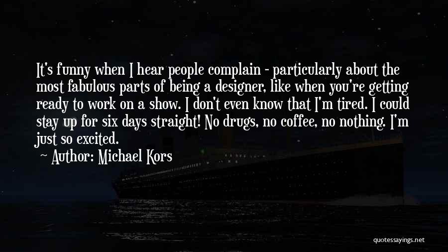 Michael Kors Quotes: It's Funny When I Hear People Complain - Particularly About The Most Fabulous Parts Of Being A Designer, Like When