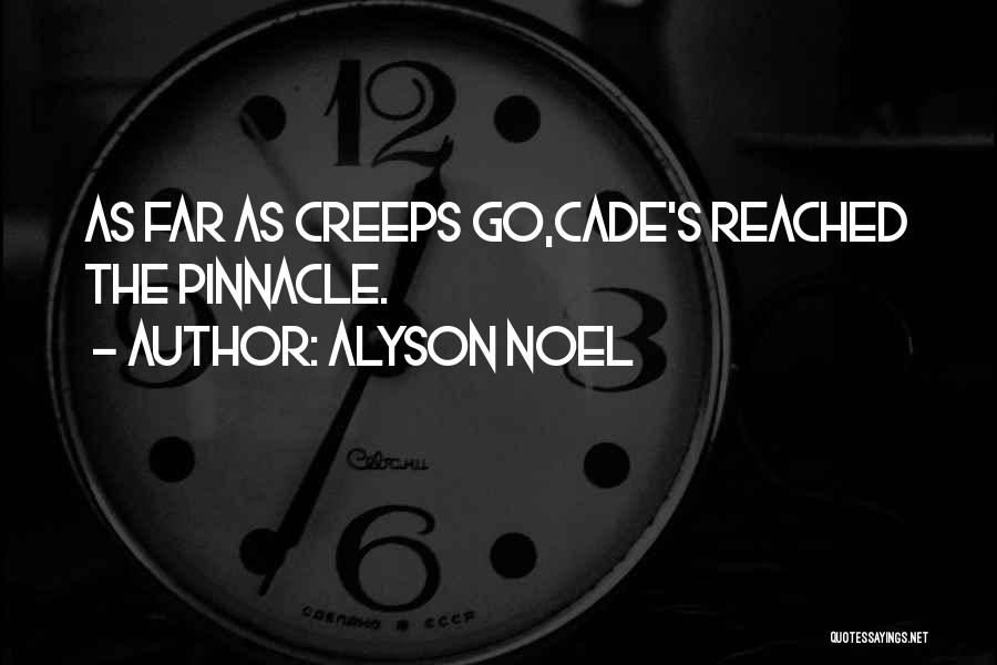 Alyson Noel Quotes: As Far As Creeps Go,cade's Reached The Pinnacle.