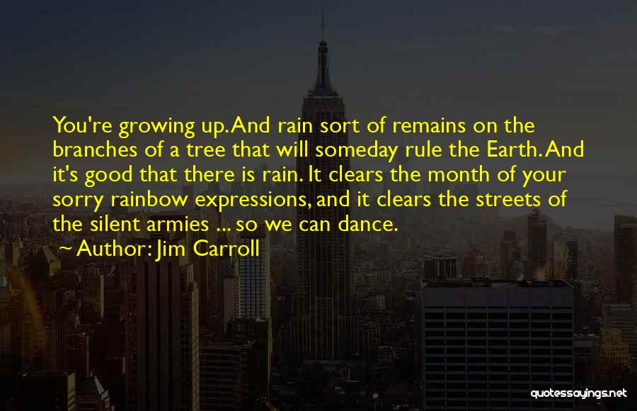 Jim Carroll Quotes: You're Growing Up. And Rain Sort Of Remains On The Branches Of A Tree That Will Someday Rule The Earth.