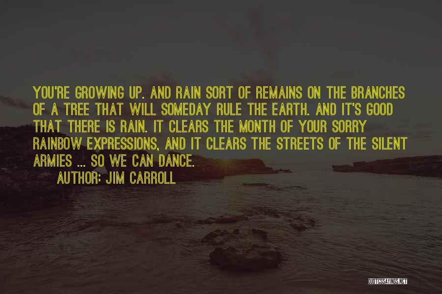 Jim Carroll Quotes: You're Growing Up. And Rain Sort Of Remains On The Branches Of A Tree That Will Someday Rule The Earth.