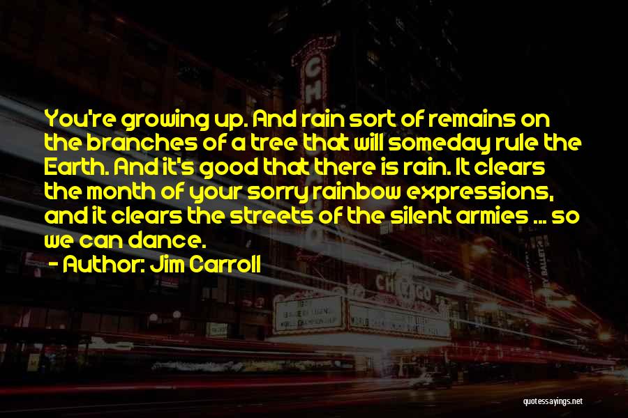 Jim Carroll Quotes: You're Growing Up. And Rain Sort Of Remains On The Branches Of A Tree That Will Someday Rule The Earth.