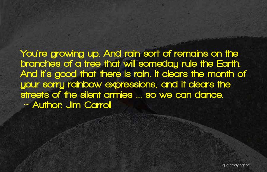 Jim Carroll Quotes: You're Growing Up. And Rain Sort Of Remains On The Branches Of A Tree That Will Someday Rule The Earth.