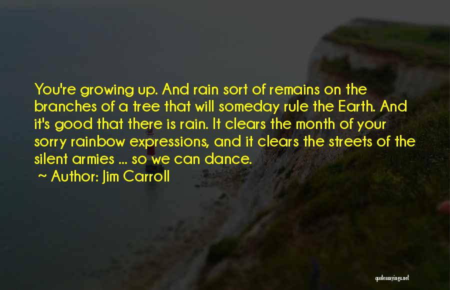 Jim Carroll Quotes: You're Growing Up. And Rain Sort Of Remains On The Branches Of A Tree That Will Someday Rule The Earth.