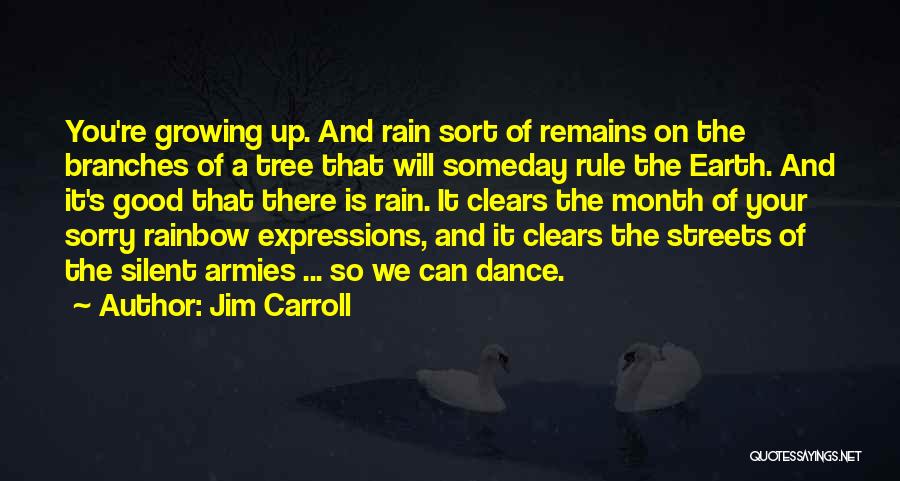 Jim Carroll Quotes: You're Growing Up. And Rain Sort Of Remains On The Branches Of A Tree That Will Someday Rule The Earth.