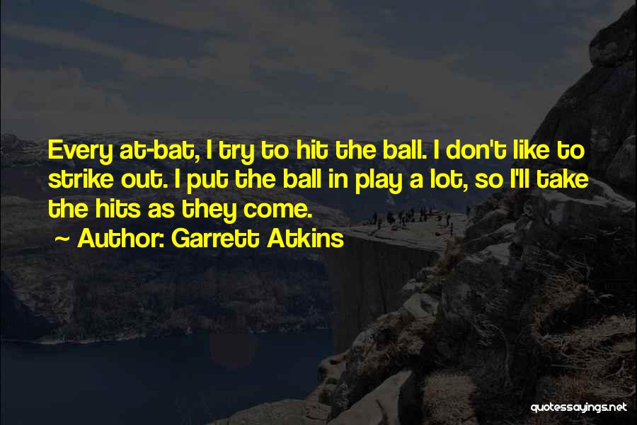 Garrett Atkins Quotes: Every At-bat, I Try To Hit The Ball. I Don't Like To Strike Out. I Put The Ball In Play