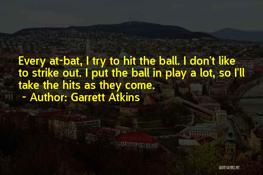 Garrett Atkins Quotes: Every At-bat, I Try To Hit The Ball. I Don't Like To Strike Out. I Put The Ball In Play