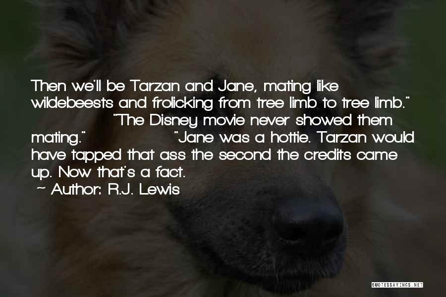 R.J. Lewis Quotes: Then We'll Be Tarzan And Jane, Mating Like Wildebeests And Frolicking From Tree Limb To Tree Limb. The Disney Movie