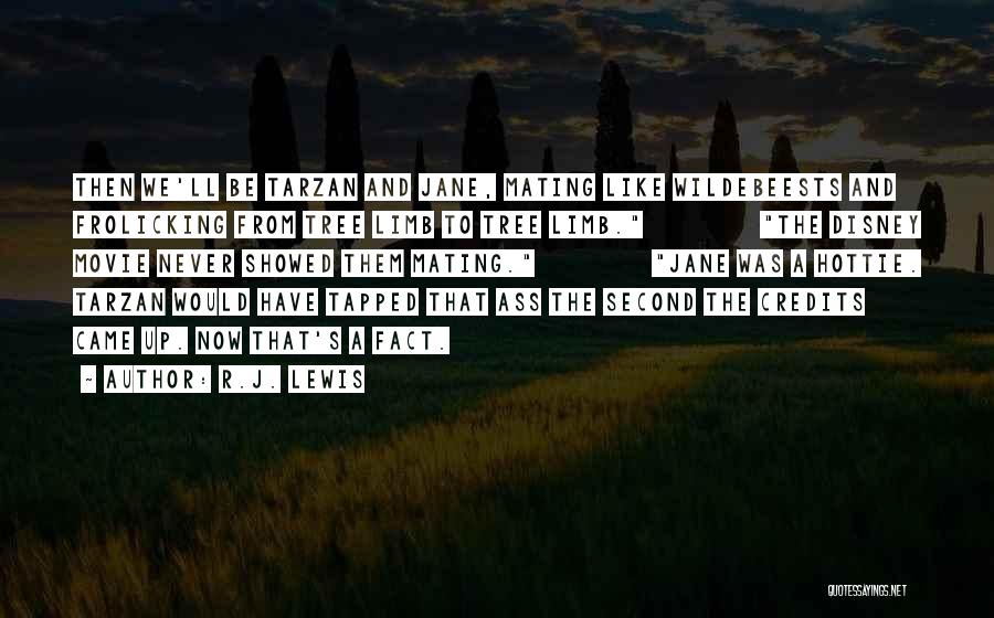 R.J. Lewis Quotes: Then We'll Be Tarzan And Jane, Mating Like Wildebeests And Frolicking From Tree Limb To Tree Limb. The Disney Movie