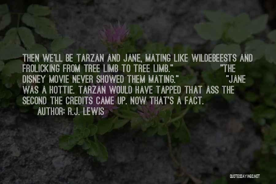 R.J. Lewis Quotes: Then We'll Be Tarzan And Jane, Mating Like Wildebeests And Frolicking From Tree Limb To Tree Limb. The Disney Movie