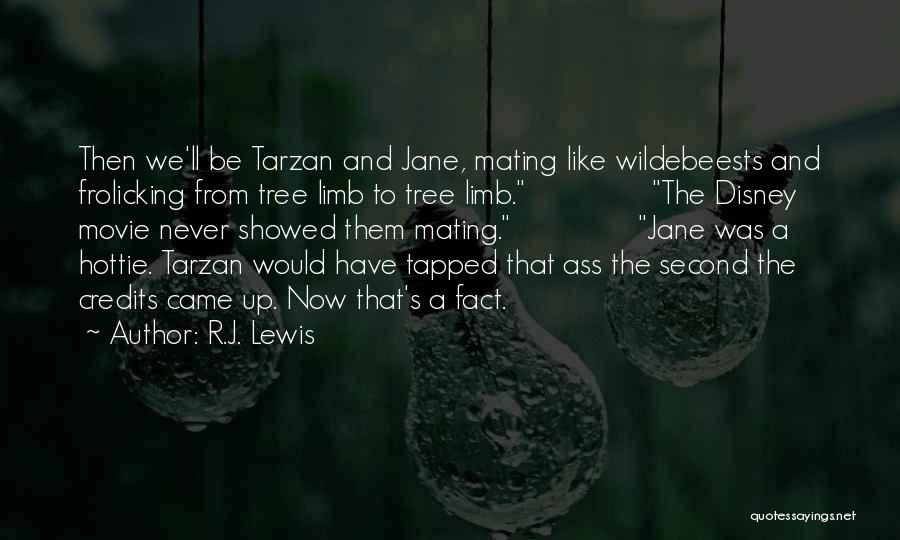 R.J. Lewis Quotes: Then We'll Be Tarzan And Jane, Mating Like Wildebeests And Frolicking From Tree Limb To Tree Limb. The Disney Movie