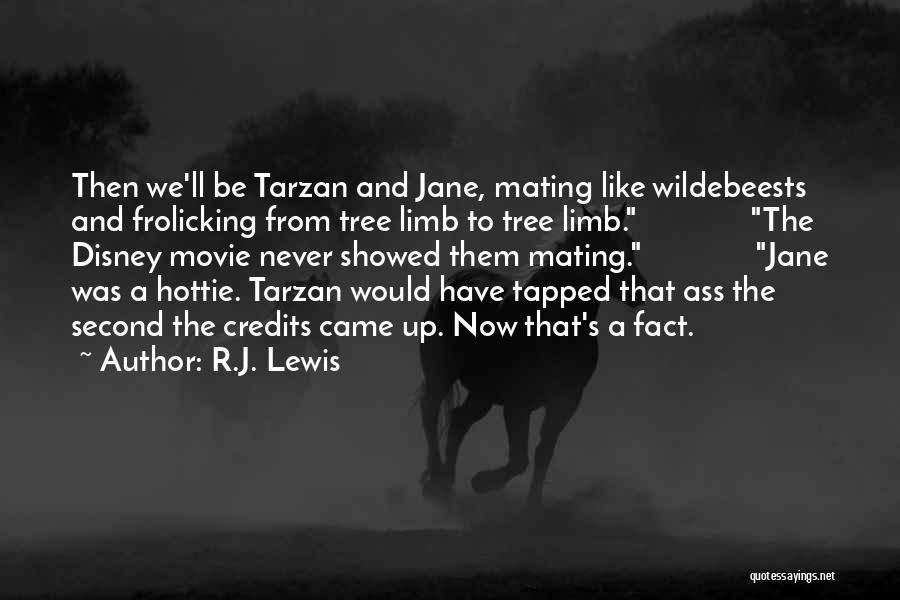 R.J. Lewis Quotes: Then We'll Be Tarzan And Jane, Mating Like Wildebeests And Frolicking From Tree Limb To Tree Limb. The Disney Movie