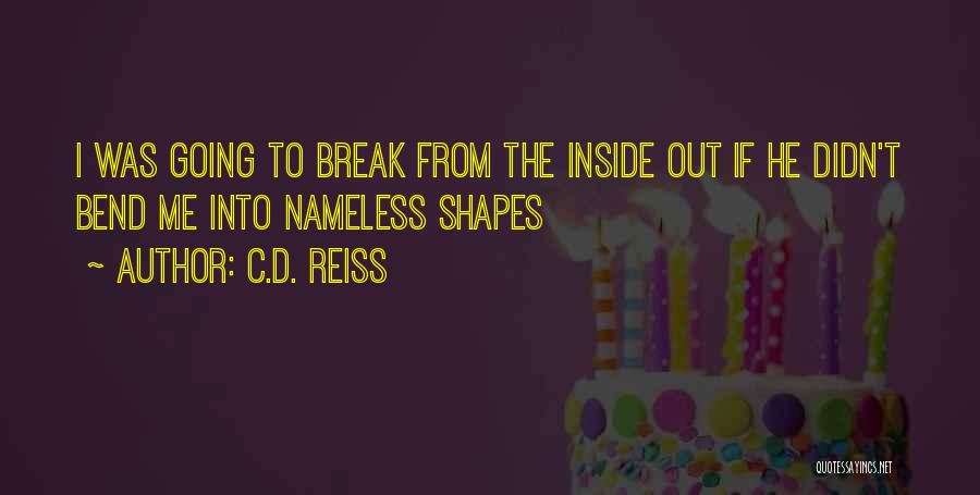 C.D. Reiss Quotes: I Was Going To Break From The Inside Out If He Didn't Bend Me Into Nameless Shapes