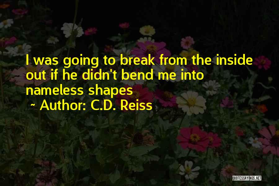 C.D. Reiss Quotes: I Was Going To Break From The Inside Out If He Didn't Bend Me Into Nameless Shapes