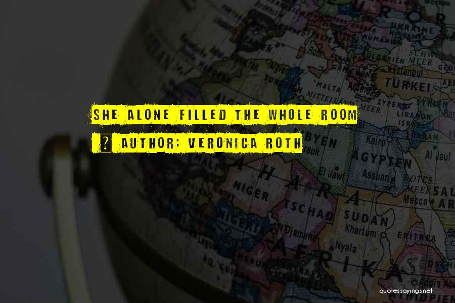 Veronica Roth Quotes: She Alone Filled The Whole Room